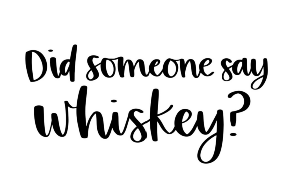 Did Someone Say Whiskey Graphics for Crafts